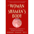 The Woman in the Shaman's Body: Reclaiming the Feminine in Religion and Medicine - Paperback