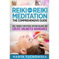 Reiki and Reiki Meditation: The Comprehensive Guide: Heal Yourself and Others, Restore Balance and Create Unlimited Abundance - Paperback
